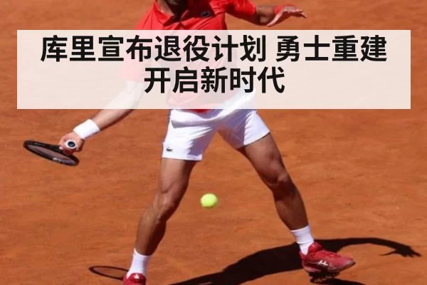 库里宣布退役计划 勇士重建开启新时代（MKSports）