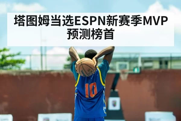 塔图姆当选ESPN新赛季MVP预测榜首（MKSports）